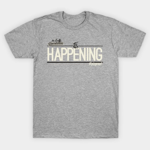 It's Happening!!!! T-Shirt by TheDumbbells